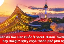Nên du học Hàn Quốc ở Seoul, Busan, Gwangju hay Daegu? Gợi ý chọn thành phố phù hợp